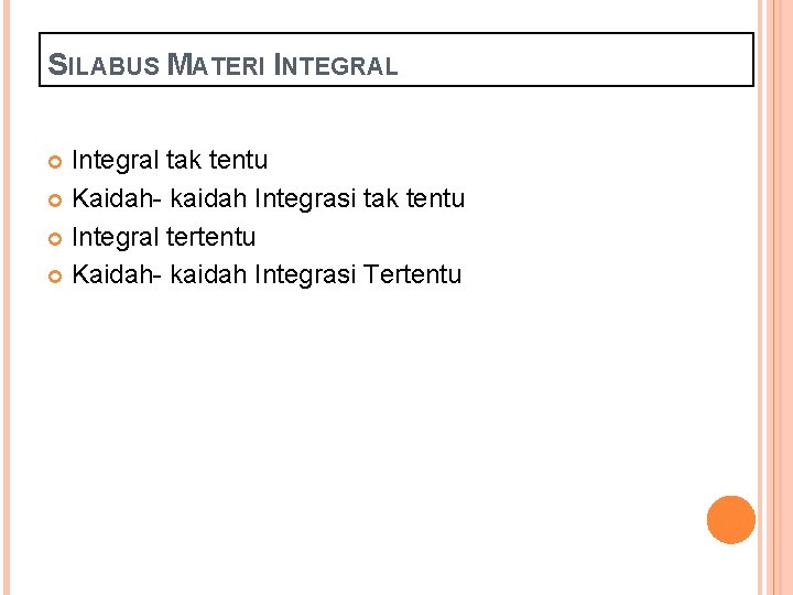 SILABUS MATERI INTEGRAL Integral tak tentu Kaidah- kaidah Integrasi tak tentu Integral tertentu Kaidah-