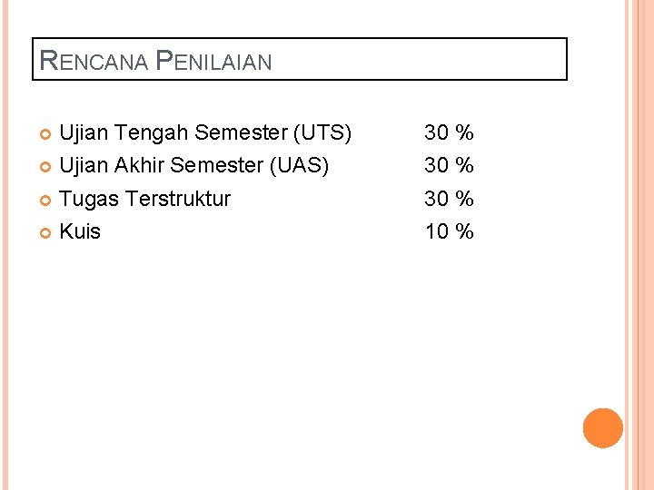 RENCANA PENILAIAN Ujian Tengah Semester (UTS) 30 % Ujian Akhir Semester (UAS) 30 %