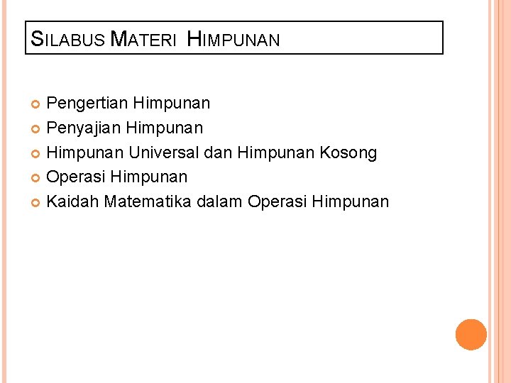 SILABUS MATERI HIMPUNAN Pengertian Himpunan Penyajian Himpunan Universal dan Himpunan Kosong Operasi Himpunan Kaidah