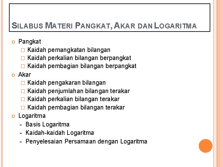 SILABUS MATERI PANGKAT, AKAR DAN LOGARITMA Pangkat � Kaidah pemangkatan bilangan � Kaidah perkalian