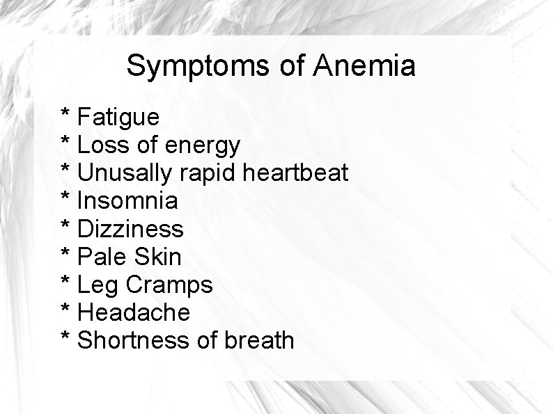 Symptoms of Anemia * Fatigue * Loss of energy * Unusally rapid heartbeat *