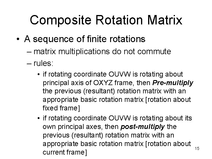 Composite Rotation Matrix • A sequence of finite rotations – matrix multiplications do not