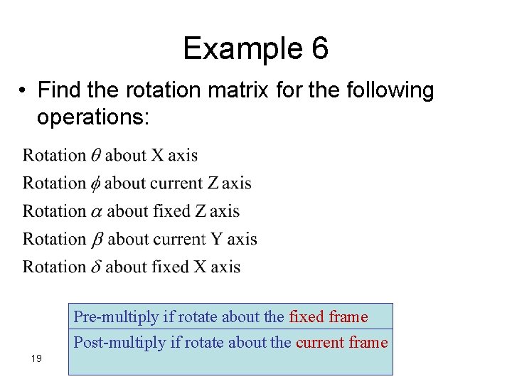 Example 6 • Find the rotation matrix for the following operations: Pre-multiply if rotate