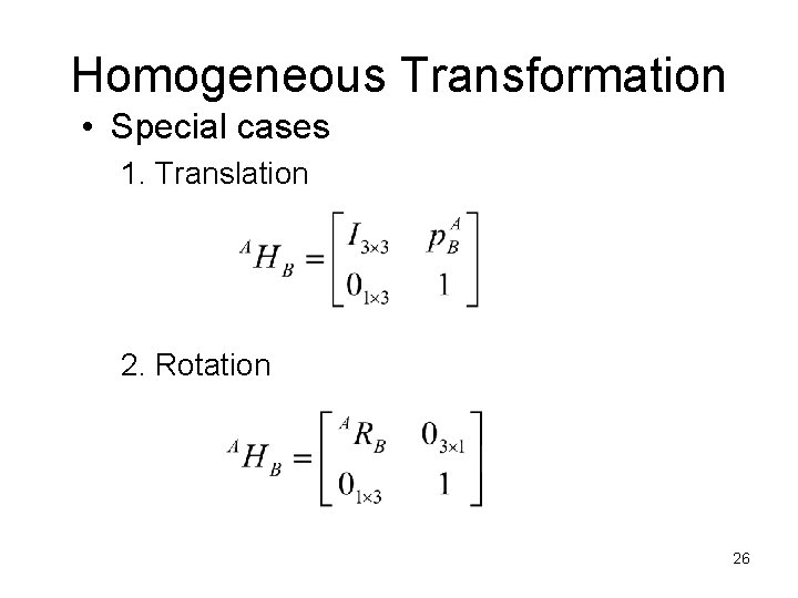 Homogeneous Transformation • Special cases 1. Translation 2. Rotation 26 