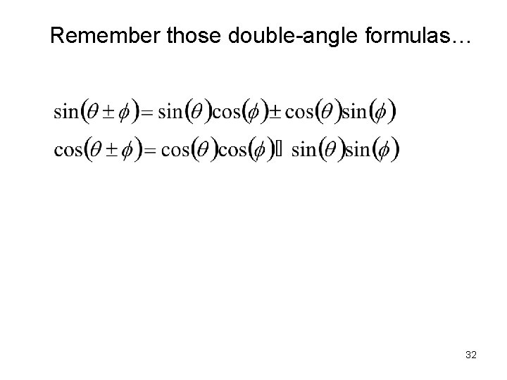 Remember those double-angle formulas… 32 