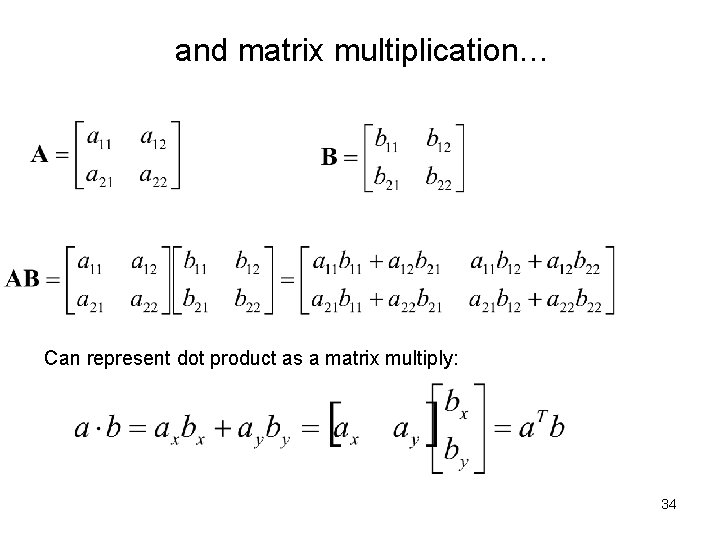 and matrix multiplication… Can represent dot product as a matrix multiply: 34 