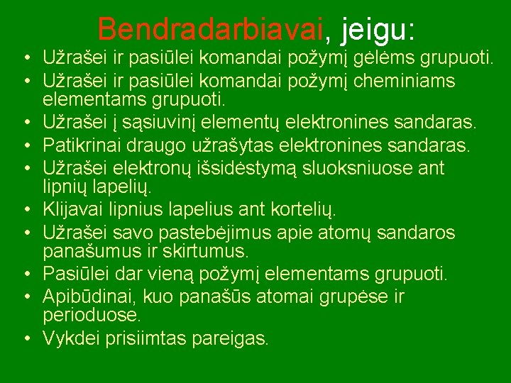 Bendradarbiavai, jeigu: • Užrašei ir pasiūlei komandai požymį gėlėms grupuoti. • Užrašei ir pasiūlei