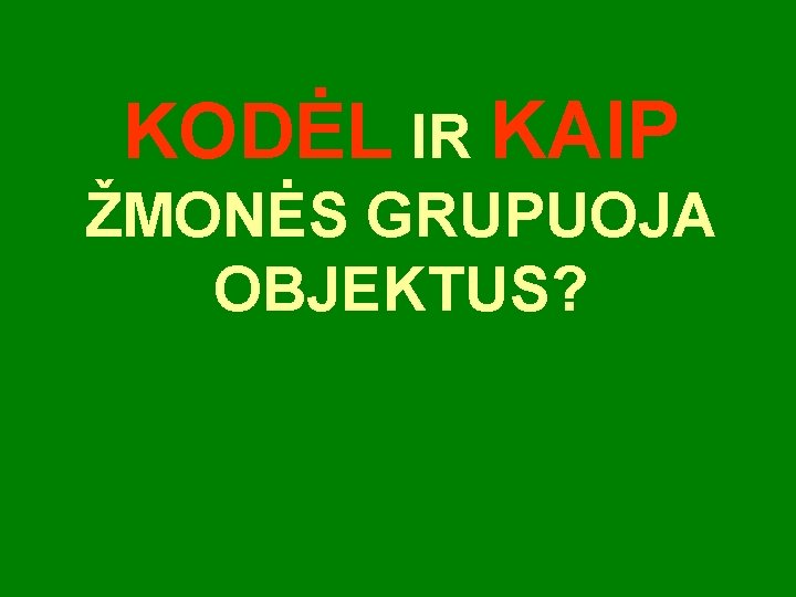 KODĖL IR KAIP ŽMONĖS GRUPUOJA OBJEKTUS? 