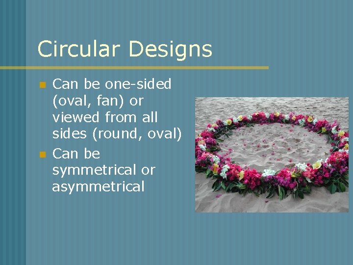 Circular Designs n n Can be one-sided (oval, fan) or viewed from all sides