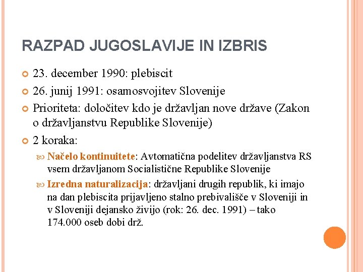 RAZPAD JUGOSLAVIJE IN IZBRIS 23. december 1990: plebiscit 26. junij 1991: osamosvojitev Slovenije Prioriteta: