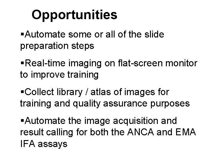 Opportunities §Automate some or all of the slide preparation steps §Real-time imaging on flat-screen