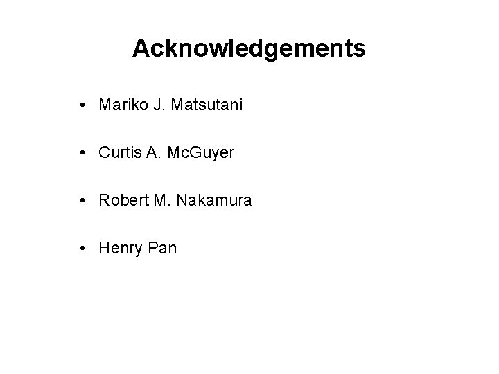 Acknowledgements • Mariko J. Matsutani • Curtis A. Mc. Guyer • Robert M. Nakamura