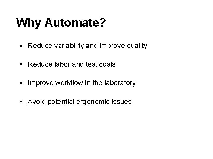 Why Automate? • Reduce variability and improve quality • Reduce labor and test costs