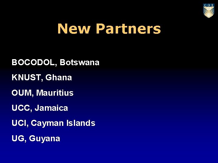 New Partners BOCODOL, Botswana KNUST, Ghana OUM, Mauritius UCC, Jamaica UCI, Cayman Islands UG,