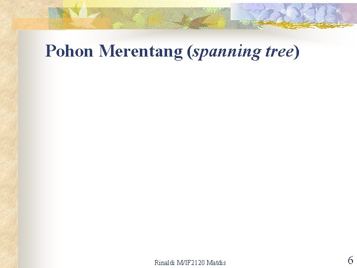 Pohon Merentang (spanning tree) Rinaldi M/IF 2120 Matdis 6 