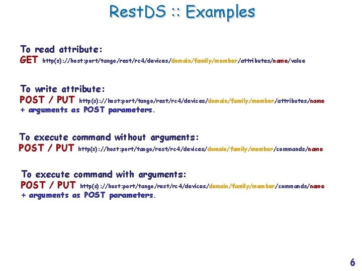 Rest. DS : : Examples To read attribute: GET http(s): //host: port/tango/rest/rc 4/devices/domain/family/member/attributes/name/value To