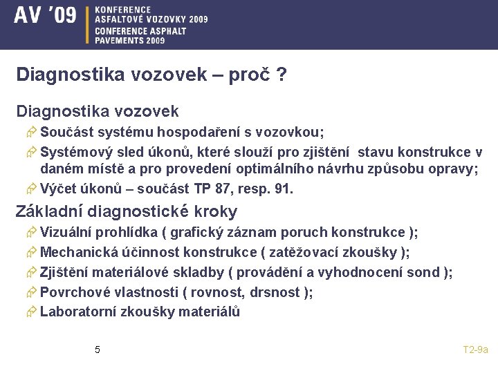 Diagnostika vozovek – proč ? Diagnostika vozovek Æ Součást systému hospodaření s vozovkou; Æ