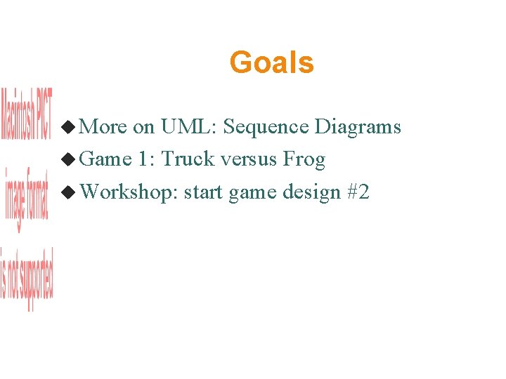 Goals More on UML: Sequence Diagrams Game 1: Truck versus Frog Workshop: start game