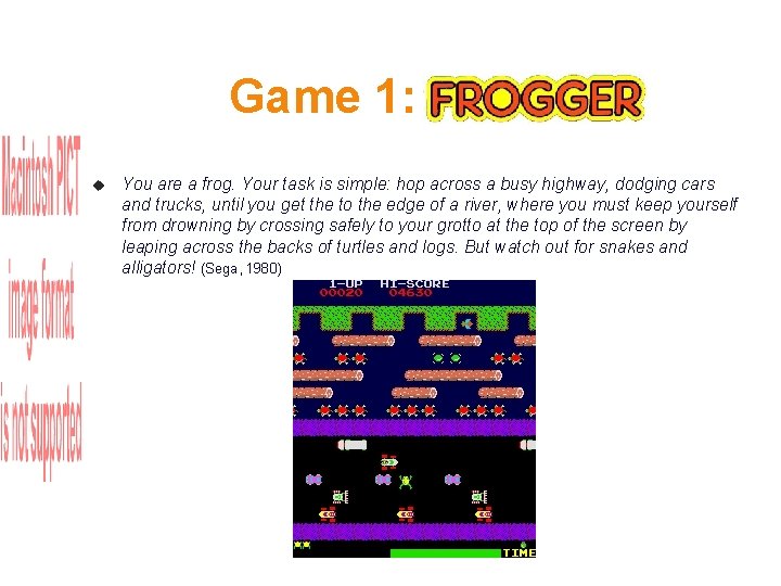 Game 1: Frogger You are a frog. Your task is simple: hop across a