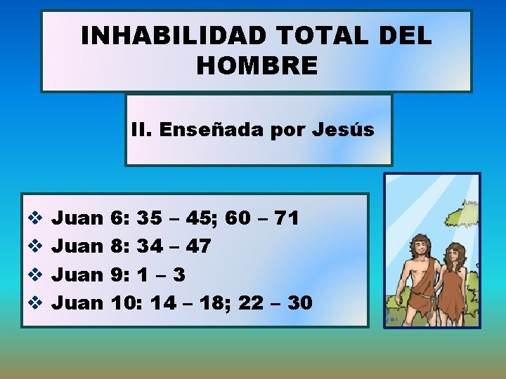 INHABILIDAD TOTAL DEL HOMBRE II. Enseñada por Jesús v v Juan 6: 35 –