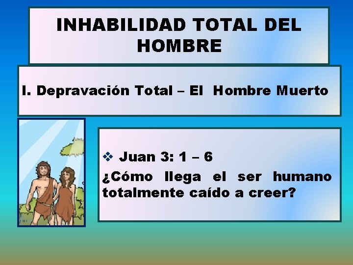 INHABILIDAD TOTAL DEL HOMBRE I. Depravación Total – El Hombre Muerto v Juan 3: