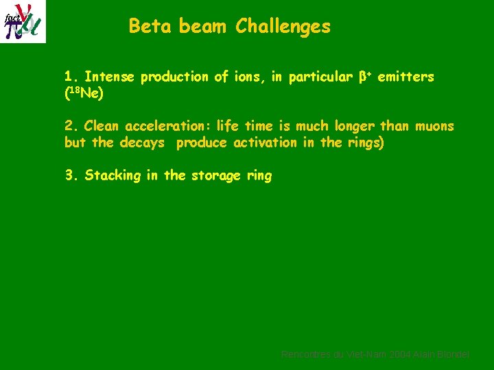Beta beam Challenges 1. Intense production of ions, in particular + emitters (18 Ne)