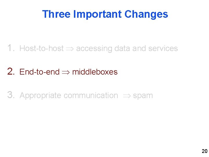 Three Important Changes 1. Host-to-host accessing data and services 2. End-to-end middleboxes 3. Appropriate