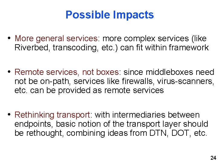 Possible Impacts • More general services: more complex services (like Riverbed, transcoding, etc. )