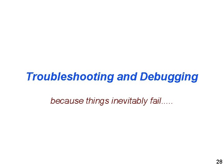 Troubleshooting and Debugging because things inevitably fail. . . 28 