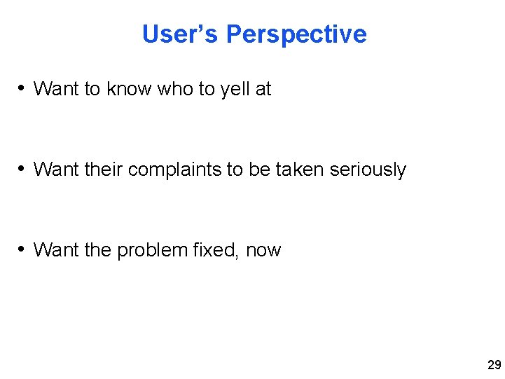 User’s Perspective • Want to know who to yell at - identify responsible entity