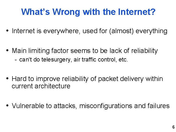 What’s Wrong with the Internet? • Internet is everywhere, used for (almost) everything •