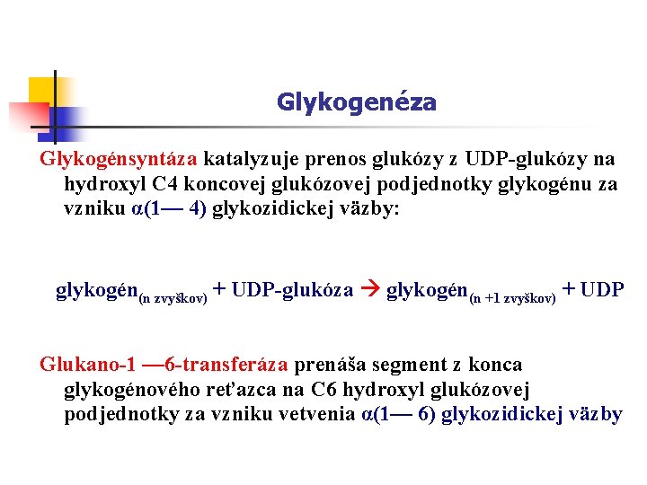 Glykogenéza Glykogénsyntáza katalyzuje prenos glukózy z UDP-glukózy na hydroxyl C 4 koncovej glukózovej podjednotky