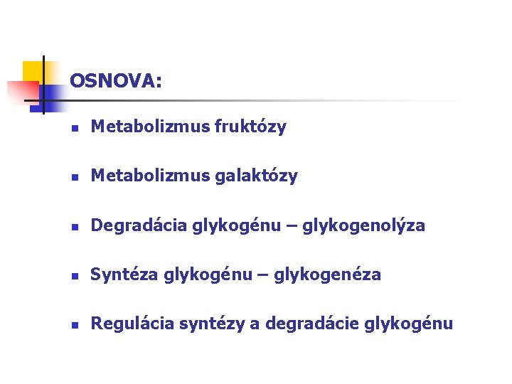 OSNOVA: n Metabolizmus fruktózy n Metabolizmus galaktózy n Degradácia glykogénu – glykogenolýza n Syntéza