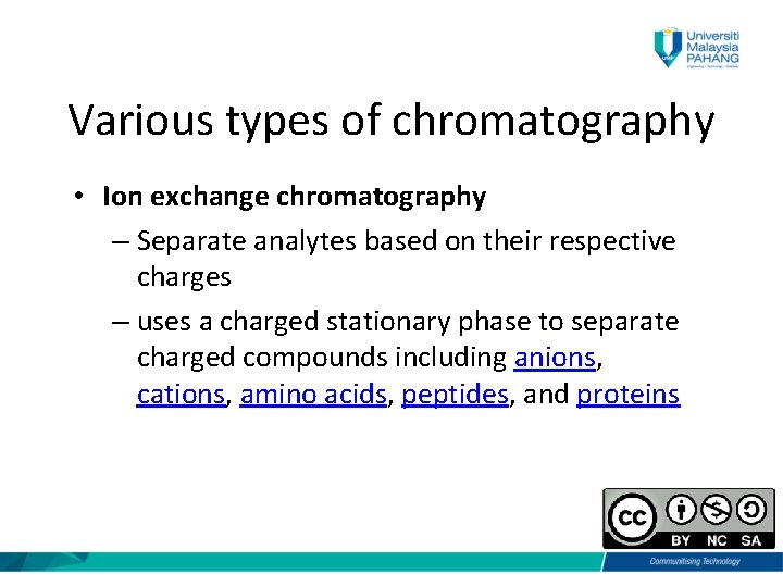 Various types of chromatography • Ion exchange chromatography – Separate analytes based on their