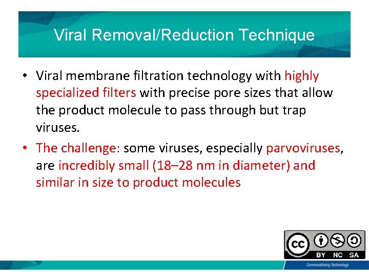 Viral Removal/Reduction Technique • Viral membrane filtration technology with highly specialized filters with precise