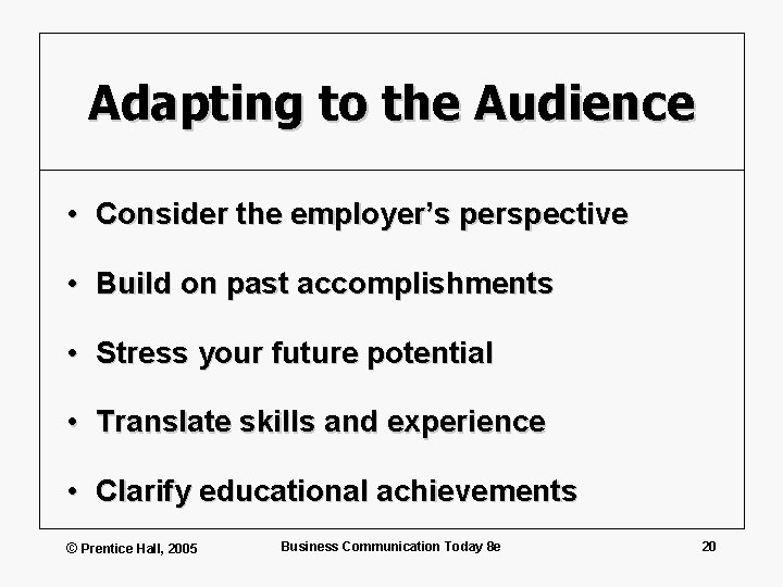 Adapting to the Audience • Consider the employer’s perspective • Build on past accomplishments