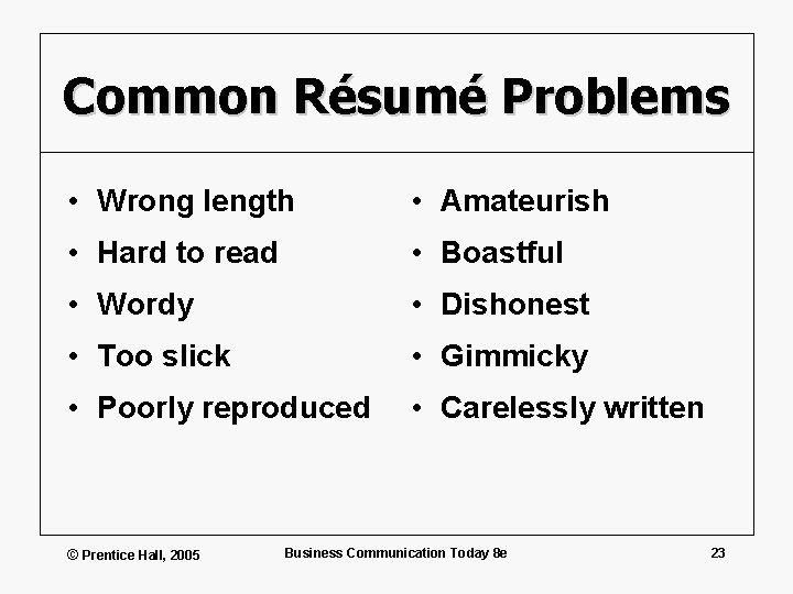 Common Résumé Problems • Wrong length • Amateurish • Hard to read • Boastful