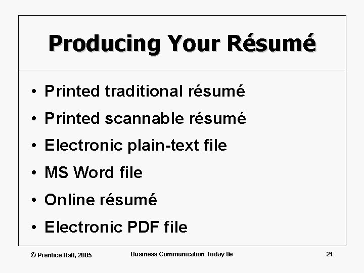 Producing Your Résumé • Printed traditional résumé • Printed scannable résumé • Electronic plain-text