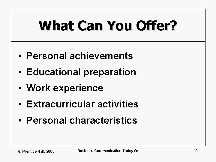 What Can You Offer? • Personal achievements • Educational preparation • Work experience •