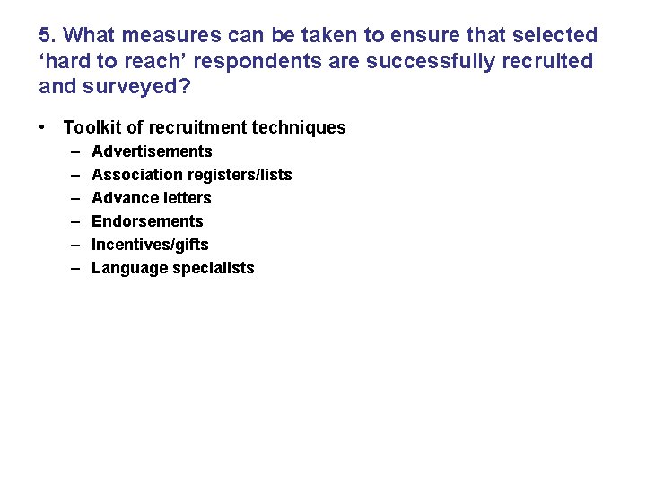 5. What measures can be taken to ensure that selected ‘hard to reach’ respondents