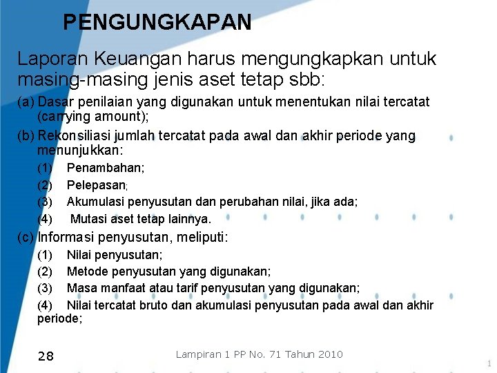 PENGUNGKAPAN Laporan Keuangan harus mengungkapkan untuk masing-masing jenis aset tetap sbb: (a) Dasar penilaian