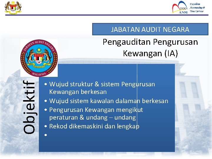 JABATAN AUDIT NEGARA Objektif Pengauditan Pengurusan Kewangan (IA) • Wujud struktur & sistem Pengurusan