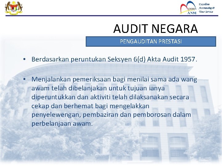 AUDIT NEGARA PENGAUDITAN PRESTASI • Berdasarkan peruntukan Seksyen 6(d) Akta Audit 1957. • Menjalankan AUDIT NEGARA PENGAUDITAN PRESTASI • Berdasarkan peruntukan Seksyen 6(d) Akta Audit 1957. • Menjalankan