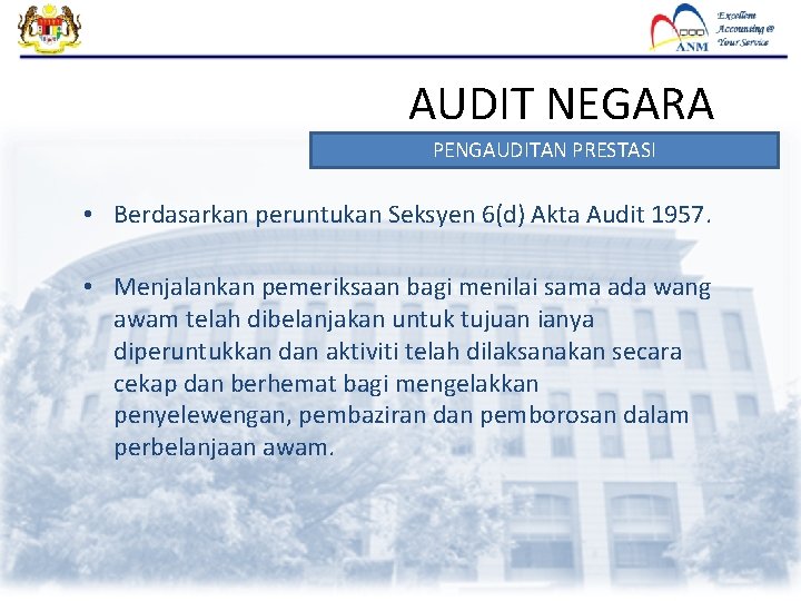 AUDIT NEGARA PENGAUDITAN PRESTASI • Berdasarkan peruntukan Seksyen 6(d) Akta Audit 1957. • Menjalankan