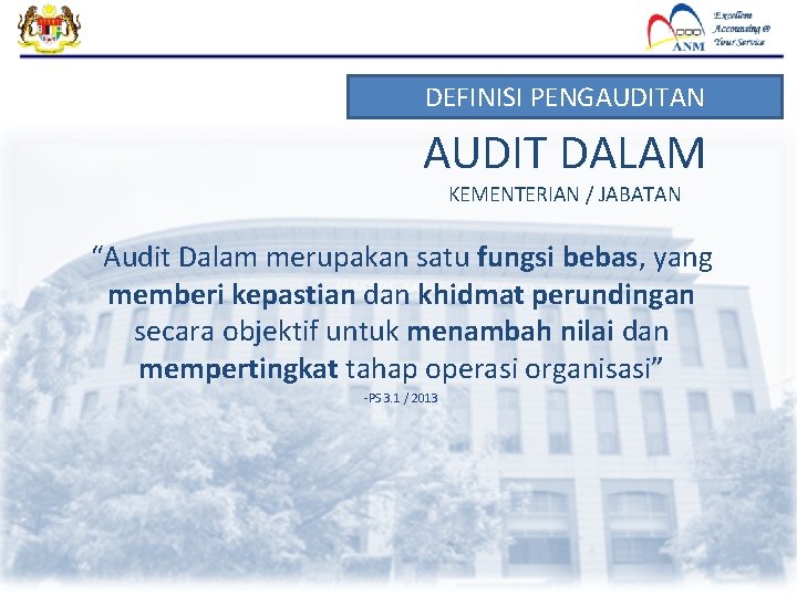 DEFINISI PENGAUDITAN AUDIT DALAM KEMENTERIAN / JABATAN “Audit Dalam merupakan satu fungsi bebas, yang