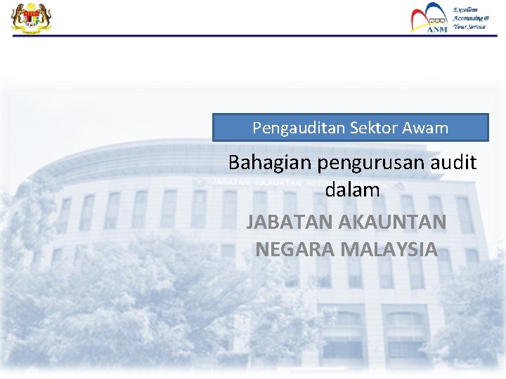 Pengauditan Sektor Awam Bahagian pengurusan audit dalam JABATAN AKAUNTAN NEGARA MALAYSIA Pengauditan Sektor Awam Bahagian pengurusan audit dalam JABATAN AKAUNTAN NEGARA MALAYSIA