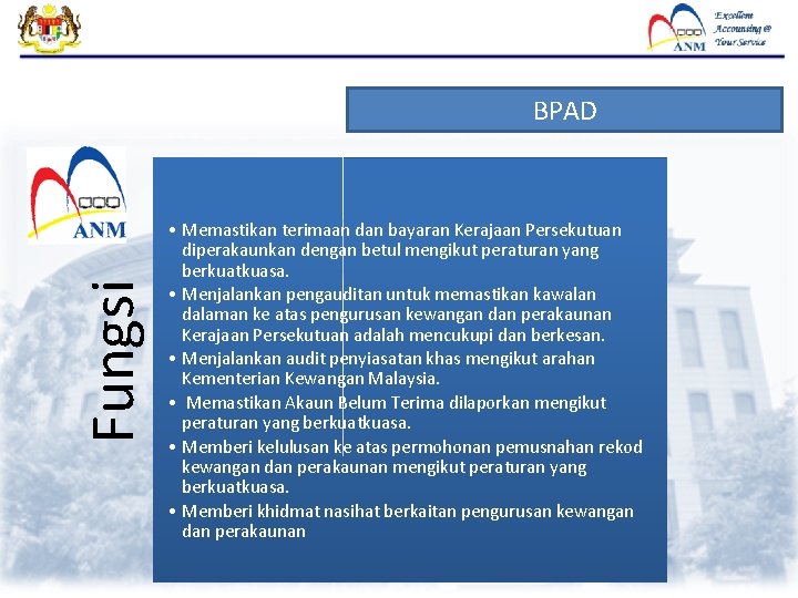 Fungsi BPAD • Memastikan terimaan dan bayaran Kerajaan Persekutuan diperakaunkan dengan betul mengikut peraturan Fungsi BPAD • Memastikan terimaan dan bayaran Kerajaan Persekutuan diperakaunkan dengan betul mengikut peraturan