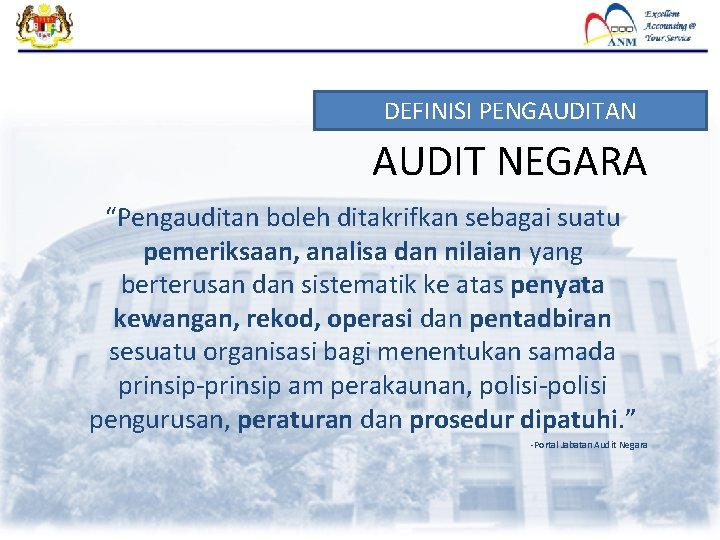 DEFINISI PENGAUDITAN AUDIT NEGARA “Pengauditan boleh ditakrifkan sebagai suatu pemeriksaan, analisa dan nilaian yang