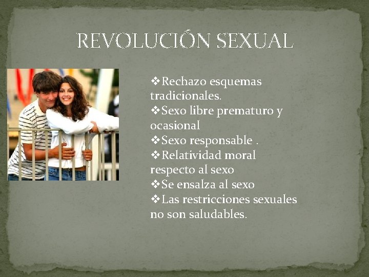 REVOLUCIÓN SEXUAL v. Rechazo esquemas tradicionales. v. Sexo libre prematuro y ocasional v. Sexo