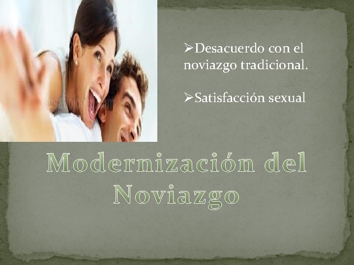 ØDesacuerdo con el noviazgo tradicional. ØSatisfacción sexual 